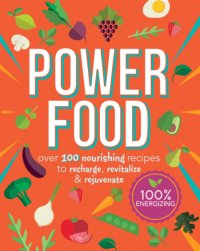 cover of the book Power Food : Over 100 Nourishing Recipes to Recharge, Revitalize & Rejuvenate