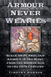 cover of the book Armour never wearies' : Scale and Lamellar armour in the west from the bronze age to the nineteenth century