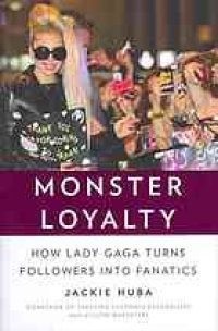 cover of the book Monster loyalty : how Lady Gaga turns followers into fanatics