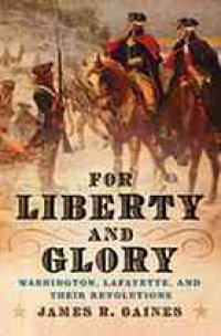 cover of the book For liberty and glory : Washington, Lafayette, and their revolutions