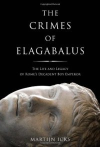 cover of the book The crimes of Elagabalus : the life and legacy of Rome’s decadent boy emperor