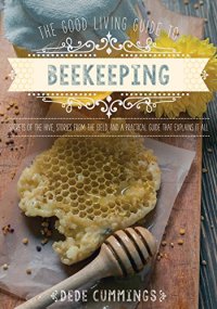 cover of the book The good living guide to beekeeping : secrets of the hive, stories from the field, and a practical guide that explains it all