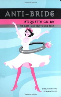 cover of the book Anti-bride etiquette guide : the Rules, And How to Bend Them