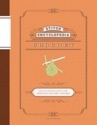 cover of the book Stitch Encyclopedia: Crochet: An Illustrated Guide to the Essential Crochet Stitches