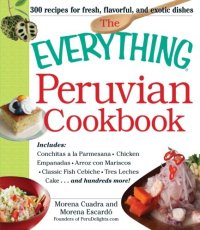 cover of the book The Everything Peruvian Cookbook: Includes Conchitas a la Parmesana, Chicken Empanadas, Arroz con Mariscos, Classic Fish Cebiche, Tres Leches Cake and hundreds more!