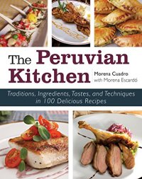 cover of the book The Peruvian kitchen : traditions, ingredients, tastes, and techniques in 100 delicious recipes