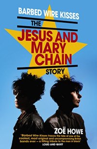 cover of the book Barbed wire kisses : the Jesus and Mary Chain story