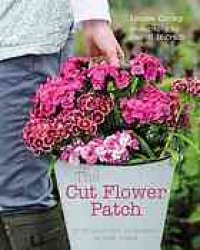 cover of the book The cut flower patch : grow your own cut flowers all year round