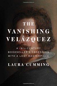 cover of the book The vanishing Velázquez : a 19th-century bookseller’s obsession with a lost masterpiece