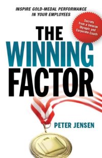cover of the book The Winning Factor Inspire Gold-Medal Performance in Your Employees Peter Jensen