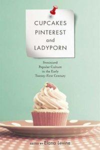 cover of the book Cupcakes, pinterest, and ladyporn : feminized popular culture in the early twenty-first century