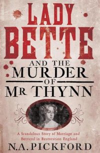 cover of the book Lady Bette & the Murder of Mr Thynn: A Scandalous Story of Marriage & Betrayal in Restoration England