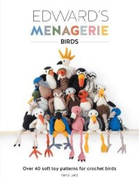 cover of the book Edward’s Menagerie - Birds: Over 40 Soft Toy Patterns for Crochet Birds