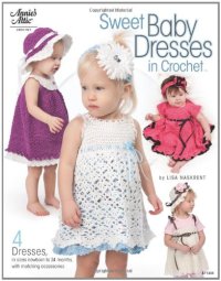 cover of the book Sweet Baby Dresses in Crochet : 4 Dresses in Sizes Newborn to 24 Months, with Matching Accessories