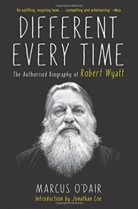 cover of the book Different every time : the authorised biography of Robert Wyatt