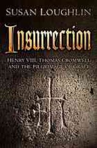 cover of the book Insurrection: Henry Viii, Thomas Cromwell And The Pilgrimage Of Grace