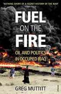 cover of the book Fuel on the fire : oil and politics in occupied Iraq