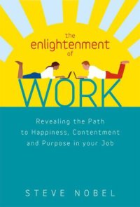 cover of the book The Enlightenment of Work: Revealing the Path to Happiness, Contentment and Purpose in Your Job