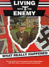 cover of the book Living with the Enemy-The Story of the German Occupation of the Channel Islands 1940-1945, with eye-witness accounts from both sides. Foreword by Jack Higgins