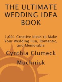 cover of the book The ultimate wedding idea book : 1,001 creative ideas to make your wedding fun, romantic, and memorable