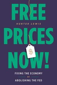 cover of the book Free prices now! : fixing the economy by abolishing the Fed