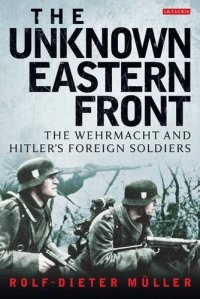 cover of the book The unknown Eastern Front : the Wehrmacht and Hitler's foreign soldiers