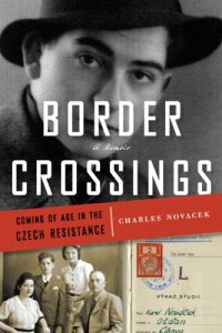 cover of the book Border crossings : coming of age in the Czech resistance : a memoir