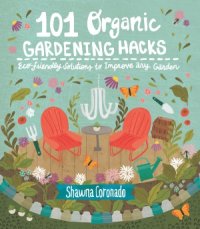 cover of the book 101 Organic Gardening Hacks.  Eco-friendly Solutions to Improve Any Garden