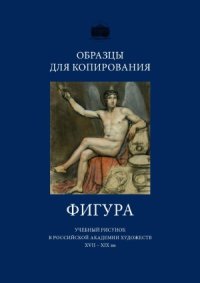 cover of the book Образцы для копирования. Фигура  учебный рисунок в Российской академии художеств XVIII-XIX вв