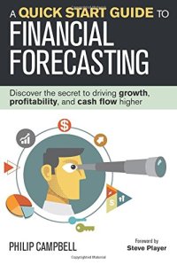 cover of the book A Quick Start Guide to Financial Forecasting: Discover the Secret to Driving Growth, Profitability, and Cash Flow Higher