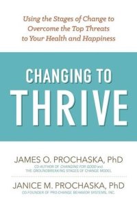 cover of the book Changing to Thrive: Using the Stages of Change to Overcome the Top Threats to Your Health and Happiness