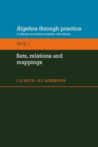 cover of the book Algebra Through Practice: Volume 1, Sets, Relations and Mappings: A Collection of Problems in Algebra with Solutions