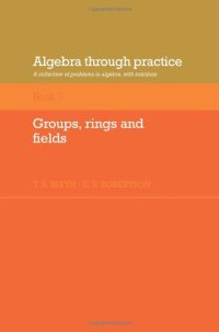 cover of the book Algebra Through Practice: Volume 3, Groups, Rings and Fields: A Collection of Problems in Algebra with Solutions