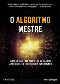 cover of the book O Algoritmo Mestre - Como a busca pelo algoritmo de machine learning definitivo recriará nosso mundo