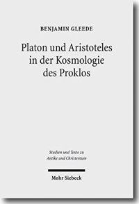 cover of the book Platon und Aristoteles in der Kosmologie des Proklos. Ein Kommentar zu den 18 Argumenten für die Ewigkeit der Welt bei Johannes Philoponos