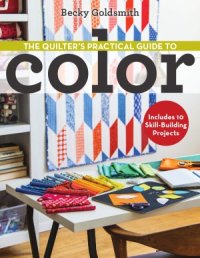 cover of the book The Quilter's Practical Guide to Color  Includes 10 Skill-Building Projects