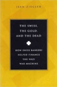 cover of the book The Swiss, the Gold and the Dead: How Swiss Bankers Helped Finance the Nazi War Machine