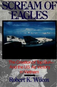 cover of the book Scream of Eagles  The Creation of Top Gun and the U.S. Air Victory in Vietnam