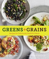 cover of the book Greens + Grains: Recipes for Deliciously Healthful Meals