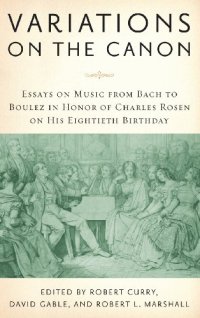 cover of the book Variations on the Canon: Essays on Music from Bach to Boulez in Honor of Charles Rosen on his Eightieth Birthday