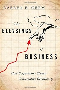 cover of the book The Blessings of Business: How Corporations Shaped Conservative Christianity