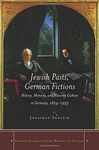 cover of the book Jewish Pasts, German Fictions: History, Memory, and Minority Culture in Germany, 1824-1955