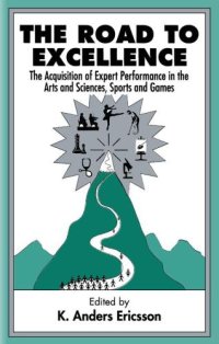 cover of the book The Road To Excellence: The Acquisition of Expert Performance in the Arts and Sciences, Sports, and Games