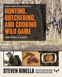 cover of the book The Complete Guide to Hunting, Butchering, and Cooking Wild Game: Volume 2: Small Game and Fowl