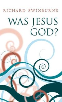 cover of the book Was Jesus God. Oxford University philosophy theology Existence God resurrection