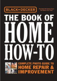 cover of the book Black & Decker The Book of Home How-To.  The Complete Photo Guide to Home Repair & Improvement