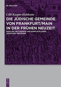 cover of the book Die jüdische Gemeinde von Frankfurt/Main in der Frühen Neuzeit: Familien, Netzwerke und Konflikte eines jüdischen Zentrums