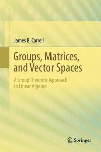 cover of the book Groups, Matrices, and Vector Spaces: A Group Theoretic Approach to Linear Algebra