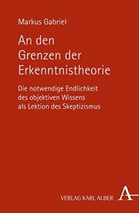 cover of the book An den Grenzen der Erkenntnistheorie. Die notwendige Endlichkeit des objektiven Wissens als Lektion des Skeptizismus