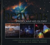 cover of the book The Heavens Proclaim His Glory: A Spectacular View of Creation Through the Lens of the NASA Hubble Telescope